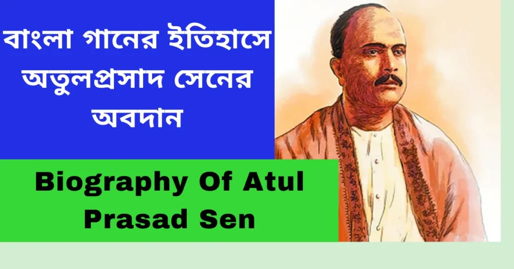 Biography Of Atul Prasad Sen - বাংলা গানের ইতিহাসে অতুলপ্রসাদ সেনের অবদান