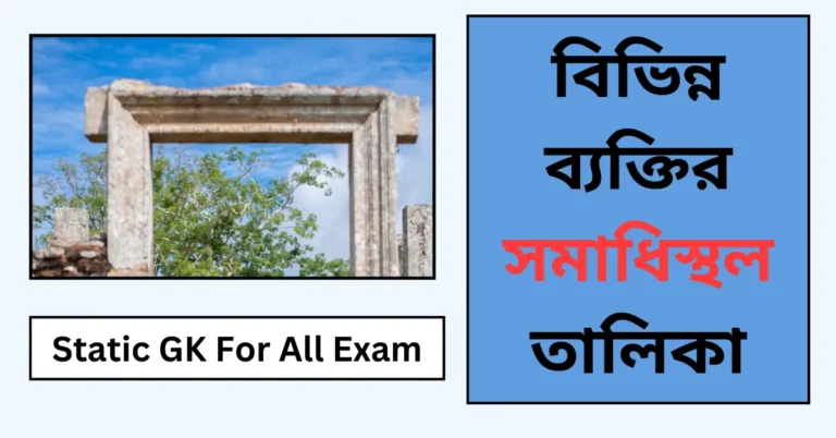 Static GK For All Exam - বিভিন্ন ব্যক্তির সমাধিস্থল তালিকা